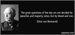 great questions of the day are not decided by speeches and majority ...