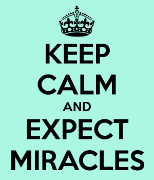 KEEP CALM AND EXPECT MIRACLES