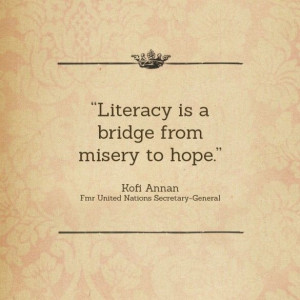 Literacy is a bridge from misery to hope.