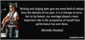 singing does give me some kind of release from the demons of my past ...