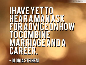 have yet to hear a man ask for advice on how to combine marriage and ...