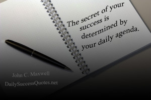 The secret of your success is determined by your daily agenda.