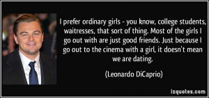 ... cinema with a girl, it doesn't mean we are dating. - Leonardo DiCaprio