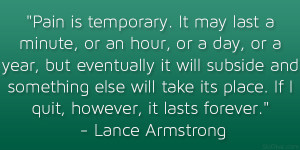 ... place. If I quit, however, it lasts forever.” – Lance Armstrong