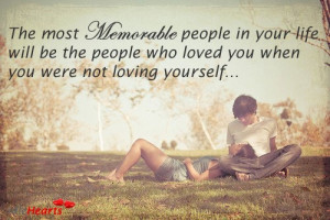 The Most Memorable People In Your Life Will Be The People Who Loved ...