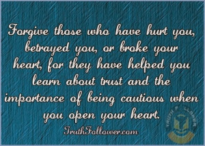 Forgive those who have hurt you, betrayed you, or broke your