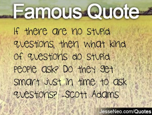 there are no stupid questions, then what kind of questions do stupid ...