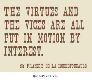 Motivational quote - The virtues and the vices are all put in motion ...