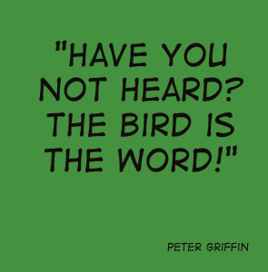 Peter Griffin Quotes Bird Is The Word The bird is the word!