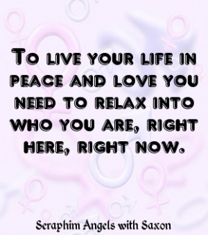 To live your life in peace, in grace, in love you need to relax into ...