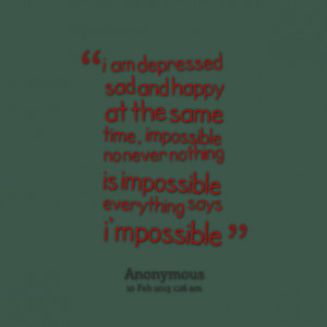 Quotes Picture: i am depressed sad and happy at the same time ...