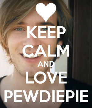 KEEP CALM AND LOVE PEWDIEPIE