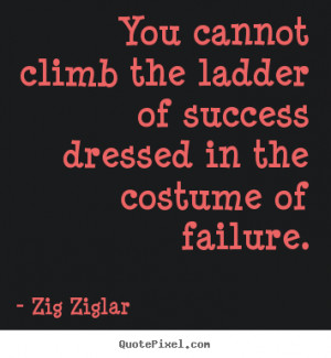 the ladder of success dressed.. Zig Ziglar popular success quotes