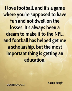 ... NFL, and football has helped get me a scholarship, but the most