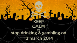 KEEP CALM and stop drinking & gambling on 13 march 2014