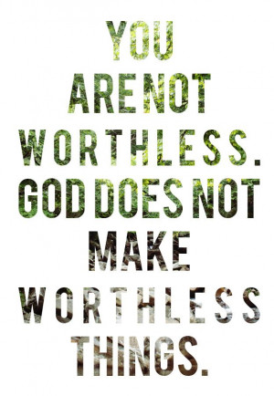 you are not worthless! :)