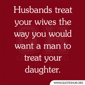 Husbands-treat-your-wives-the-way-you-would-want-a-man-to-treat-your ...