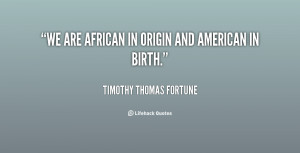 timothy thomas fortune quotes we are african in origin and american in ...