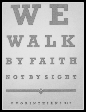 We walk by faith not by sight.