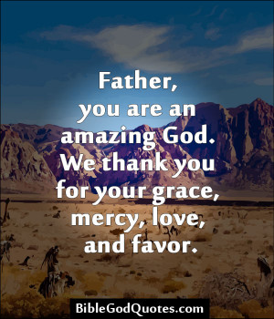 ... An Amazing God. We Thank You For Your Grace, Mercy, Love, And Favor