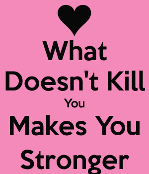 what-doesnt-kill-you-makes-you-stronger-12.png