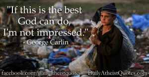 ... this is the best God can do, I’m not impressed.” – George Carlin