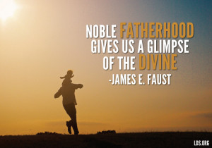 Noble fatherhood gives us a glimpse of the divine.
