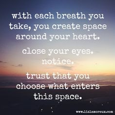 with each breath you take, you create space around your heart. close ...