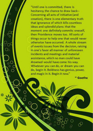 ... you can do, or dream you can, begin it. Boldness has genius, power