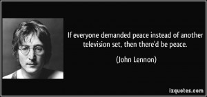 ... peace instead of another television set, then there'd be peace. - John