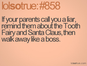 ... about the Tooth Fairy and Santa Claus, then walk away like a boss