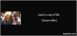 Loud is a way of life. - Steven Adler