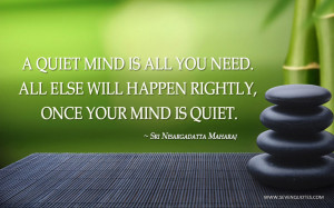 quiet mind is all you need. All else will happen rightly, once your ...