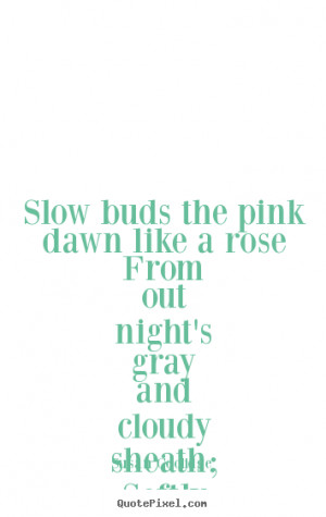Susan Coolidge Quotes - Slow buds the pink dawn like a rose From out ...