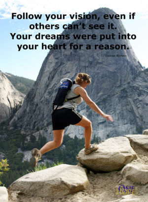 Follow your vision, even if others can’t see it. Your dreams were ...