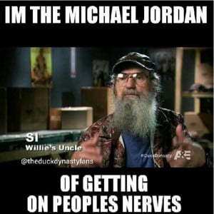 Duck dynasty si quotes. I'm the michael jordan of getting on peoples ...