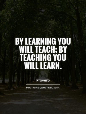 By learning you will teach; by teaching you will learn. Picture Quote ...