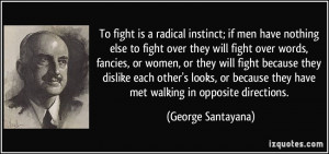 instinct; if men have nothing else to fight over they will fight over ...