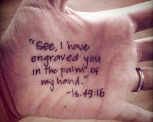 ... engraved you in the palm of my hand.