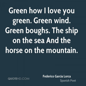 Green how I love you green. Green wind. Green boughs. The ship on the ...