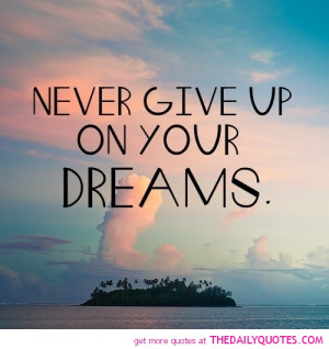 never-give-up-on-dreams-quote-life-sayings-uplifting-sayings-pics ...