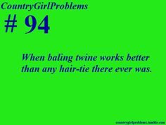 Country girl problems. Been there done that. More