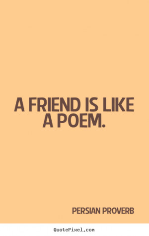 Persian Proverb picture quotes - A friend is like a poem. - Friendship ...