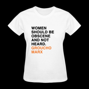 WOMEN SHOULD BE OBSCENE AND NOT HEARD groucho marx quote Women's T ...