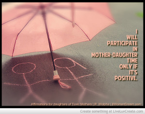 ... of Toxic Mothers - Mother Daughter Time Quote by Rayne Wolphe