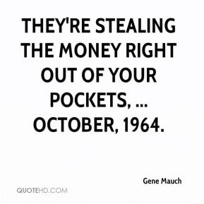 Gene Mauch - They're stealing the money right out of your pockets ...