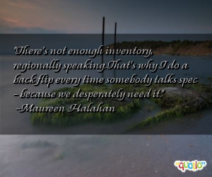 There's not enough inventory, regionally speaking . That's why I do a ...