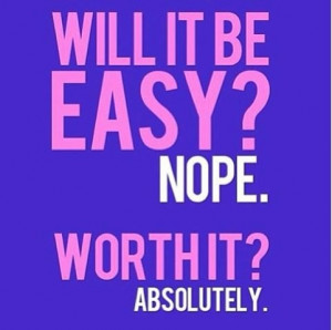 Will it be easy? Nope. Worth it? Absolutely