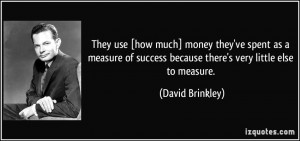 ... measure of success because there's very little else to measure