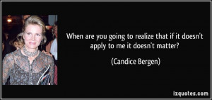 ... realize that if it doesn't apply to me it doesn't matter? - Candice